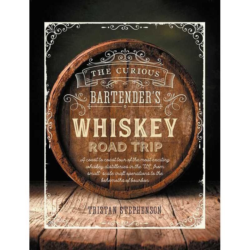 Curious Bartender's Whiskey Road Trip by Tristan Stephenson
