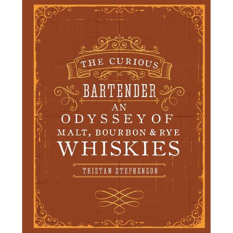 Curious Bartender: An Odyssey of Malt, Bourbon & Rye Whiskies by Tristan Stephenson